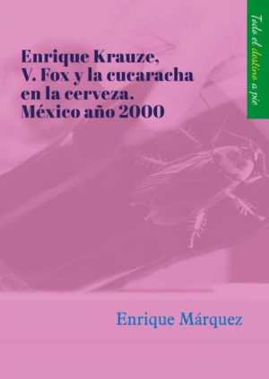 Enrique Krauze, Vicente Fox y la cucaracha en la cerveza. México año 2000